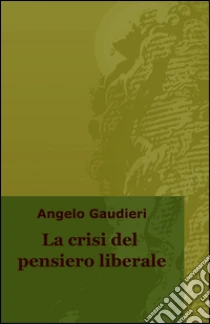 La crisi del pensiero liberale libro di Gaudieri Angelo