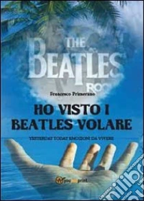Ho visto i Beatles volare libro di Primerano Francesco