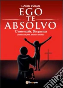 Ego te absolvo libro di D'Angelo Aniello