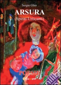 Arsura (spiriti urticanti) libro di Ghio Sergio