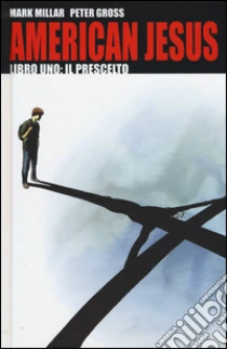 Il prescelto. American Jesus. Vol. 1 libro di Millar Mark; Gross Peter