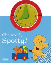 Che ora è, Spotty libro di Hill Eric