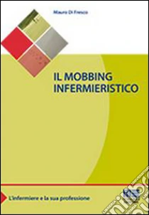 Il mobbing infermieristico libro di Di Fresco Mauro