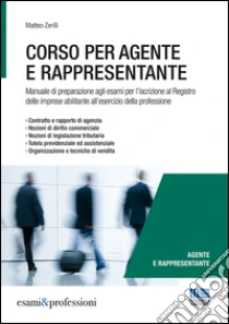 Corso per agente e rappresentante. Manuale di preparazione agli esami per l'iscrizione al Registro delle imprese abilitante all'esercizio della professione libro di Zerilli Matteo