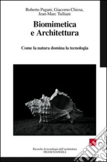 Biomimetica e architettura. Come la natura domina la tecnologia libro di Chiesa Giacomo - Pagani Roberto - Tulliani Jean-Marc