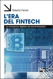 L'era del Fintech. La rivoluzione digitale nei servizi finanziari libro di Ferrari Roberto