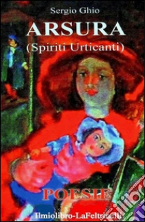 Arsura. Spiriti urticanti libro di Ghio Sergio