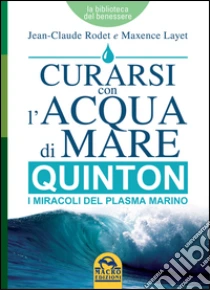 Curarsi con l'acqua di mare. Quinton i miracoli del plasma marino libro di Rodet Jean-Claude - Layet Maxence