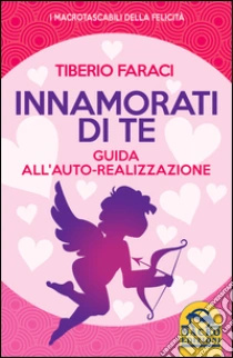 Innamorati di te. Guida all'auto-realizzazione libro di Faraci Tiberio