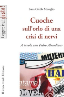 Cuoche sull'orlo di una crisi di nervi. A tavola con Pedro Almodóvar libro di Glebb Miroglio Luca