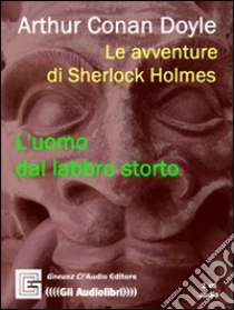 Le avventure di Sherlock Holmes. L'uomo dal labbro storto. Audiolibro. CD Audio di Doyle Arthur Conan