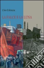 La falce e la luna libro di Colonna Ciro
