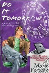 Do it tomorrow. Fallo domani... e altri segreti del «time management» libro di Forster Mark