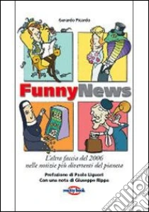 Funny news. L'altra faccia del 2006 nelle notizie più divertenti del pianeta libro di Picardo Gerardo