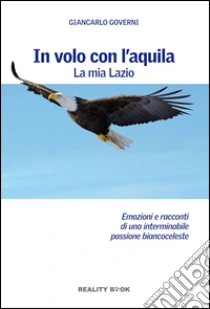 In volo con l'aquila. La mia Lazio libro di Governi Giancarlo