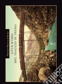 L'età d'oro del viaggio in treno libro di Poivre D'Arvor Patrick