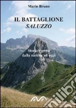 Il battaglione Saluzzo. Storia e gesta dalla nascita ad oggi libro di Bruno Mario