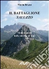 Il battaglione Saluzzo. Storia e gesta dalla nascita ad oggi libro di Bruno Mario