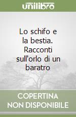 Lo schifo e la bestia. Racconti sull'orlo di un baratro libro di Pellegrini Marco
