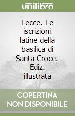 Lecce. Le iscrizioni latine della basilica di Santa Croce libro di De Marco Mario