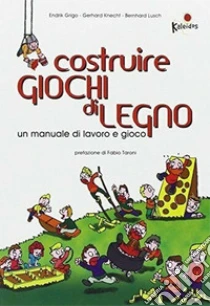 Costruire giochi di legno. Un manuale di lavoro e gioco libro di Grigo Endrik - Knecht Gerhard - Lusch Bernhard
