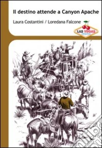 Il destino attende a Canyon Apache libro di Costantini Laura - Falcone Loredana