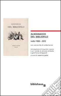 Almanacco del bibliofilo. Indici 1990-2012 libro di Eco Umberto - Nocera Maurizio