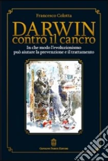 Darwin contro il cancro libro di Colotta Francesco