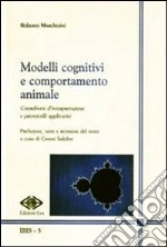 Modelli cognitivi e comportamento animale. Coordinate d'interpretazione e protocolli applicativi libro di Marchesini Roberto