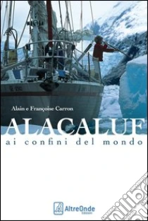 Alacaluf. Ai confini del mondo libro di Carron Alain - Carron Françoise
