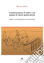 Climatizzazione di edifici con pompe di calore geotermiche. Analisi termodinamica ed economica libro di Macrì Marcello