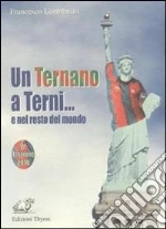 Un ternano a Terni.. e nel resto del mondo libro di Leombruni Francesco