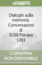 Dialoghi sulla memoria. Conversazioni di IUSS-Ferrara 1391 libro di Fiorentini Giovanni