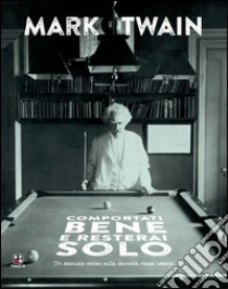 Comportati bene e resterai solo. Un manuale cinico sulla dannata razza umana libro di Twain Mark