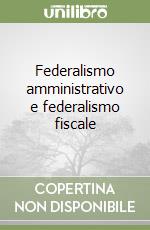 Federalismo amministrativo e federalismo fiscale libro di Barilla Domenico