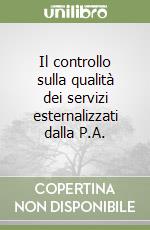 Il controllo sulla qualità dei servizi esternalizzati dalla P.A. libro di Botti Moreno