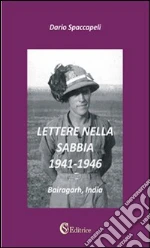 Lettere nella sabbia. 1941-1946. «Bairagarh, India» libro di Spaccapeli Dario