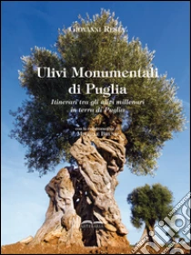 Ulivi monumentali di Puglia. Itinerari tra gli ulivi millenari in terra di Puglia. Ediz. multilingue libro di Resta Giovanni