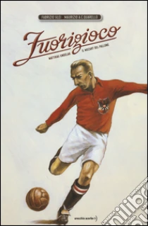Fuorigioco. Matthias Sindelar, il Mozart del calcio libro di Silei Fabrizio - Quarello Maurizio A.