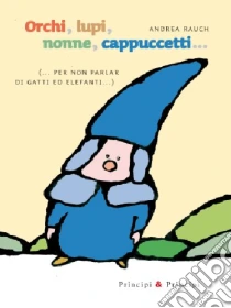 Orchi, lupi, nonne, cappuccetti... (per non parlar di gatti ed elefanti) libro di Rauch Andrea