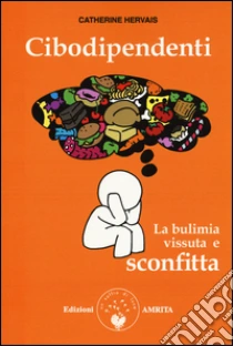 Cibodipendenti. La bulimia vissuta e sconfitta libro di Hervais Catherine