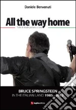 All the way home. Bruce Springsteen in the italian land 1985-2012. Ediz. italiana libro di Benvenuti Daniele