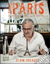 J'aime Paris. La mia Parigi del gusto in 200 indirizzi libro di Ducasse Alain