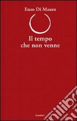 Il tempo che non venne libro di Di Mauro Enzo
