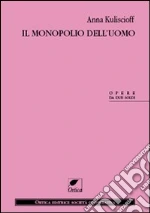 Il monopolio dell'uomo libro di Kuliscioff Anna