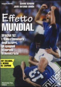 Effetto Mundial. Spagna '82. L'Italia s'innamora degli azzurri, gli spagnoli scoprono la democrazia libro di Bondini Gianni - Simón Juan A.