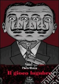Il gioco lugubre libro di Roca Paco
