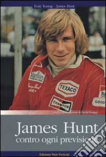 James Hunt. Contro ogni previsione libro di Young Eoin - Hunt James - Hodges David