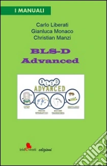 BLS-D Advanced libro di Liberati Carlo - Monaco Gianluca - Manzi Christian
