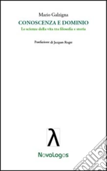 Conoscenza e dominio. Le scienze della vita tra filosofia e storia libro di Galzigna Mario